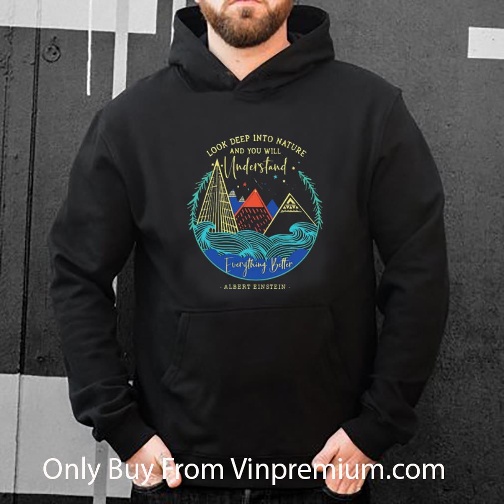 Hot Look Deep Into Nature And You Will Understand Everything Better Albert Einstein shirt 8cbc3657 hot look deep into nature and you will understand everything better albert einstein shirt 4 - Hot Look Deep Into Nature And You Will Understand Everything Better Albert Einstein shirt