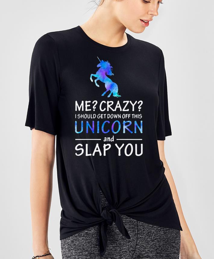 94e5f975 me crazy i should get down off this unicorn and slap you shirt 4 - Me crazy i should get down off this Unicorn and Slap you Shirt