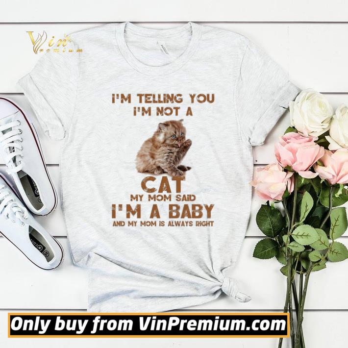 Hot I'm Telling You I'm Not A Cat My Mom Said I'm A Baby And My Mom Is Always Right shirt sweater 9a56c10b hot i m telling you i m not a cat my mom said i m a baby and my mom is always right shirt sweater 4 - Hot I'm Telling You I'm Not A Cat My Mom Said I'm A Baby And My Mom Is Always Right shirt sweater