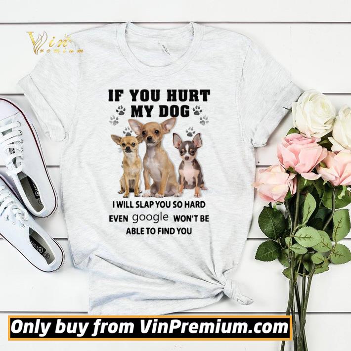 9d8aa3c3 chihuahua if you hurt my dog i will slap you so hard even google won t shirt sweater 4 - Chihuahua If You Hurt My Dog I Will Slap You So Hard Even Google Won't shirt sweater