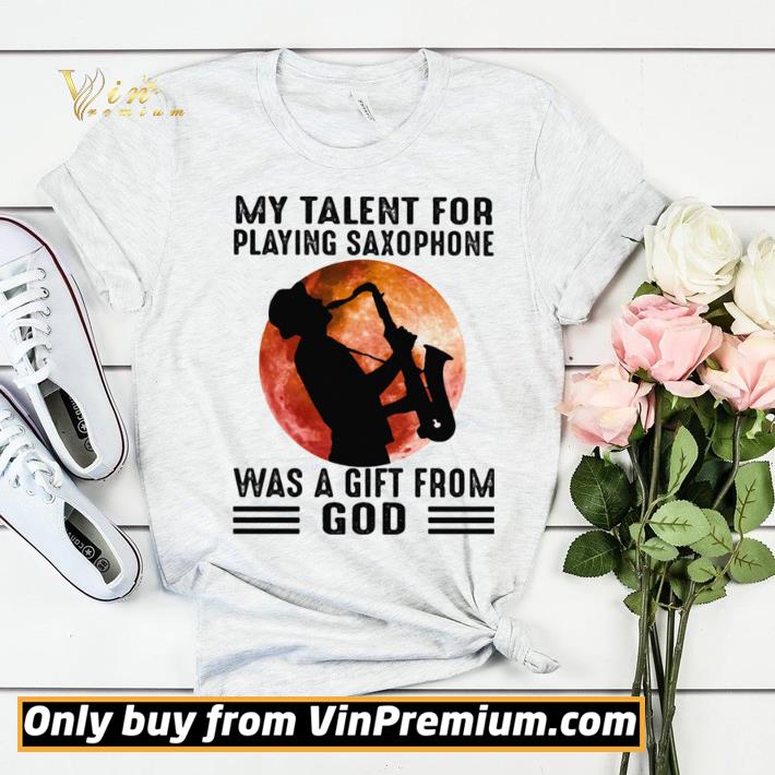 My Talent For Playing Saxophone Was A Gift From God Sunset shirt sweater a0a85e12 my talent for playing saxophone was a gift from god sunset shirt sweater 4 - My Talent For Playing Saxophone Was A Gift From God Sunset shirt sweater