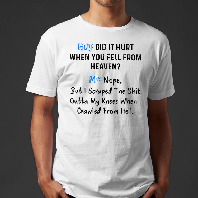 Guy Did It Hurt When You Fell From Heaven Me Nope Shirt a201b4a3 guy did it hurt when you fell from heaven me nope shirt 4 - Guy Did It Hurt When You Fell From Heaven Me Nope Shirt