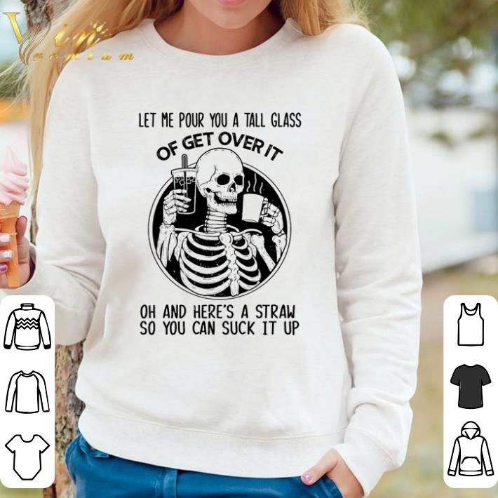 Awesome Skeleton Let me pour a tall glass of get over it oh and here’s a straw so you can suck it up shirt sweater a58a1fb8 awesome skeleton let me pour a tall glass of get over it oh and here s a straw so you can suck it up shirt sweater 4 - Awesome Skeleton Let me pour a tall glass of get over it oh and here’s a straw so you can suck it up shirt sweater