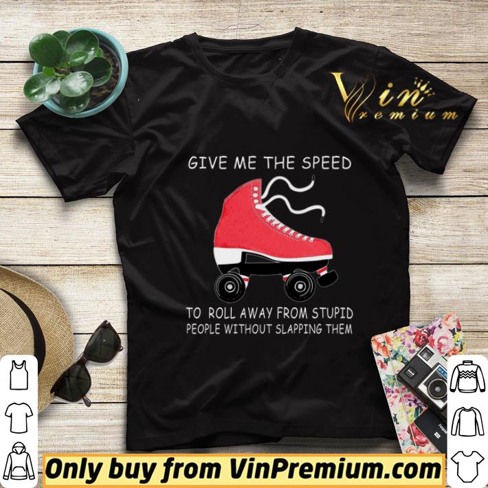 Give Me The Speed To Roll Away From Stupid People Without Slapping Them shirt sweater c8a637a2 give me the speed to roll away from stupid people without slapping them shirt sweater 4 - Give Me The Speed To Roll Away From Stupid People Without Slapping Them shirt sweater