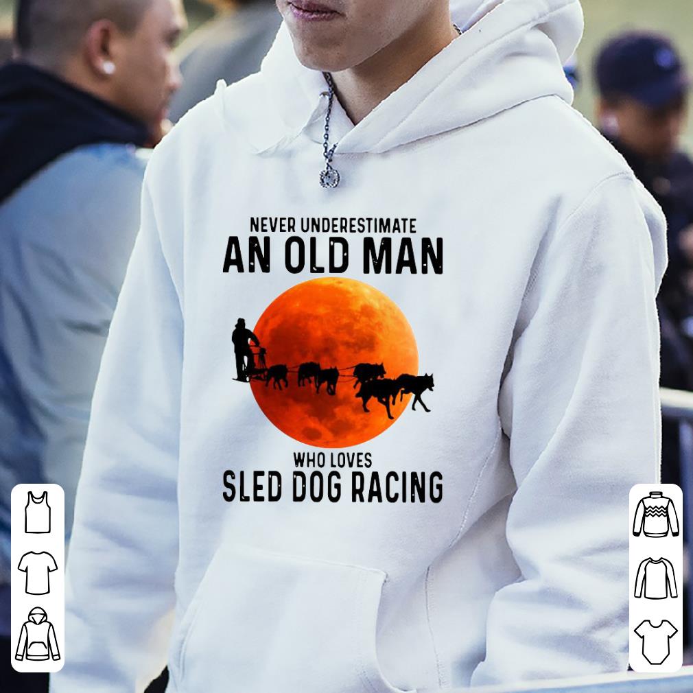 Nice Never Underestimate An Old Man Who Loves Sled Dog Racing Moon Shirt ed60b3dd nice never underestimate an old man who loves sled dog racing moon shirt 4 - Nice Never Underestimate An Old Man Who Loves Sled Dog Racing Moon Shirt