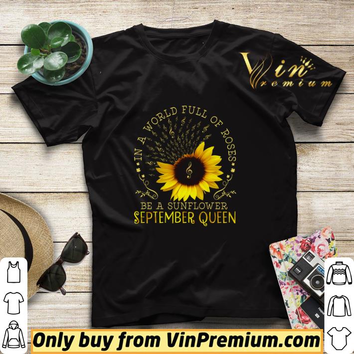 Music In A World Full Of Rose Be A Sunflower September Queen shirt sweater ff2f2df4 music in a world full of rose be a sunflower september queen shirt sweater 4 - Music In A World Full Of Rose Be A Sunflower September Queen shirt sweater