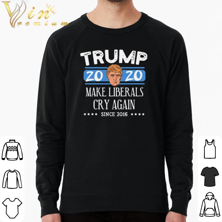 10175131 nice trump 2020 make liberals cry again since 2016 shirt sweater 4 - Nice Trump 2020 make liberals cry again since 2016 shirt sweater