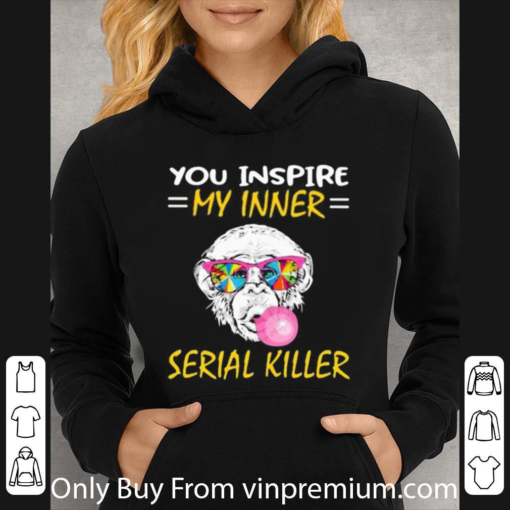 Original Monkey You Inspire My Inner Serial Killer shirt 1233b4a9 original monkey you inspire my inner serial killer shirt 4 - Original Monkey You Inspire My Inner Serial Killer shirt