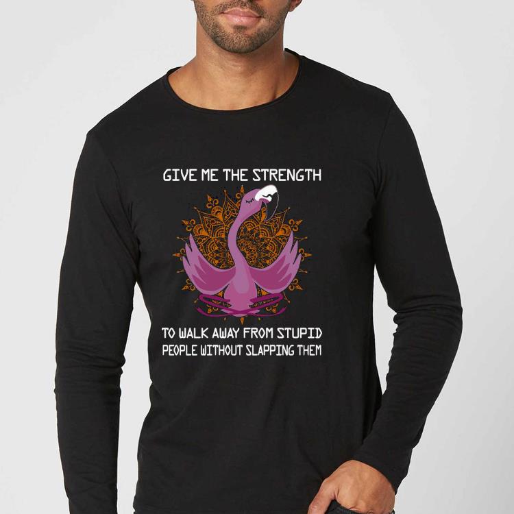 2f75a33f premium flamingo give me the strength to walk away from stupid people without shirt 4 - Premium Flamingo Give Me The Strength To Walk Away From Stupid People Without Shirt
