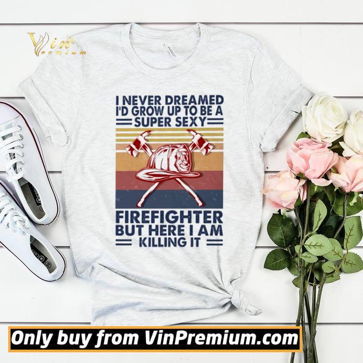 39c065b9 i never dreamed i d grow up to be a super sexy firefighter but here i am killing it vintage shirt sweater 4 - I never dreamed I’d grow up to be a super sexy Firefighter but here I am killing it vintage shirt sweater