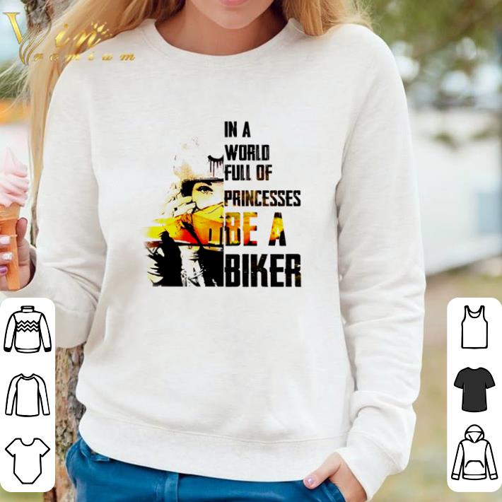 3f5f4313 official in a world full of princesses be a biker shirt sweater 4 - Official In a world full of princesses be a biker shirt sweater