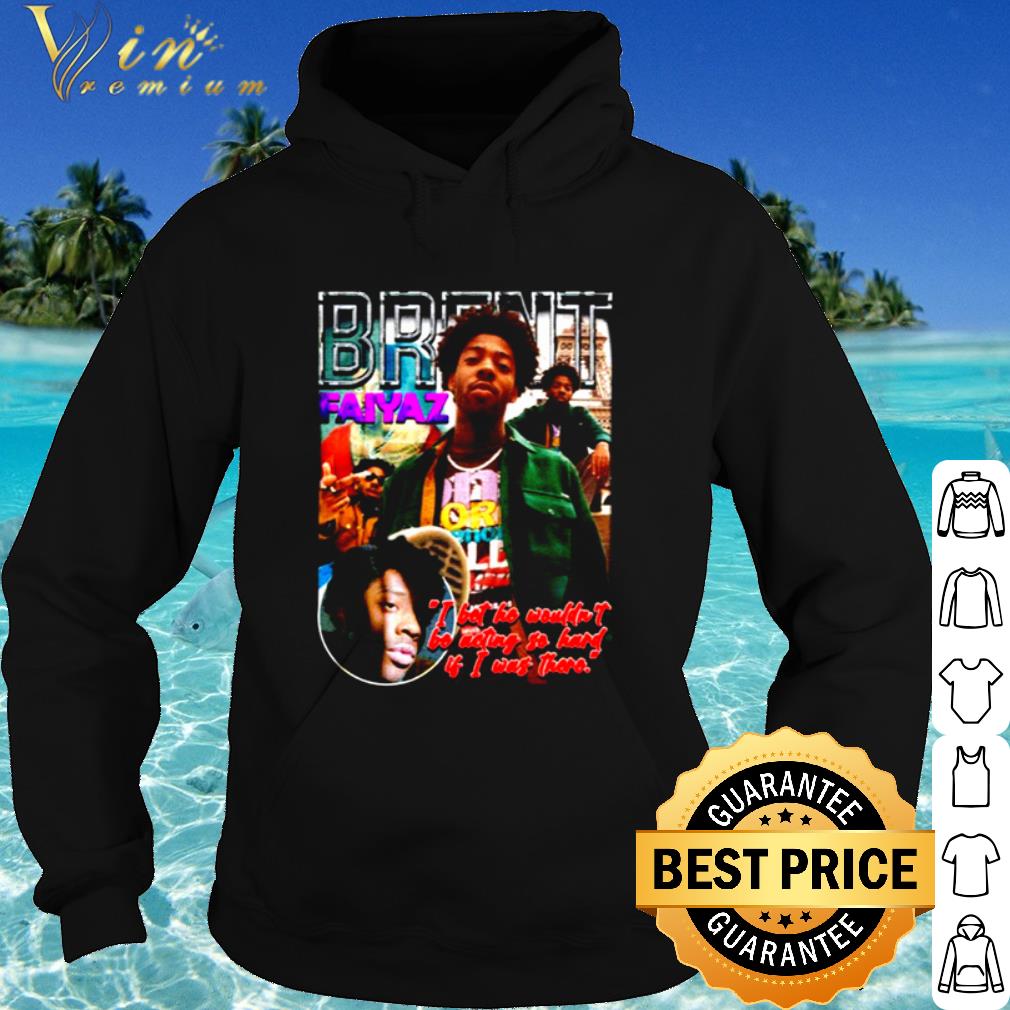 Official Brent Faiyaz I bet he wouldn’t be acting so hard shirt 46ba3104 official brent faiyaz i bet he wouldn t be acting so hard shirt 4 - Official Brent Faiyaz I bet he wouldn’t be acting so hard shirt