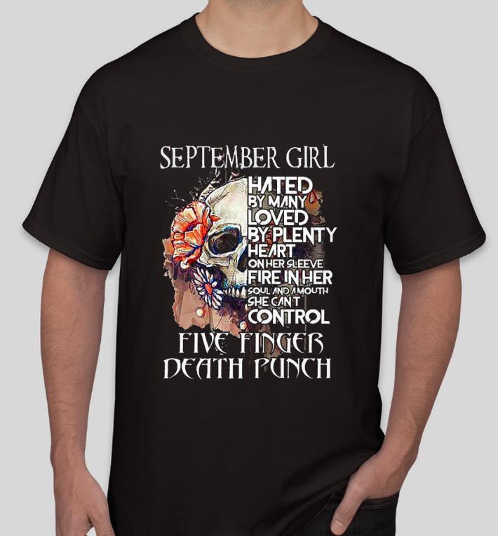 4c4737e4 nice skull september girl hated by many loved by plenty heart on her sleeve fire in her five finger death punch girl shirt 4 - Nice Skull September girl hated by many loved by plenty heart on her sleeve fire in her five finger death punch girl Shirt
