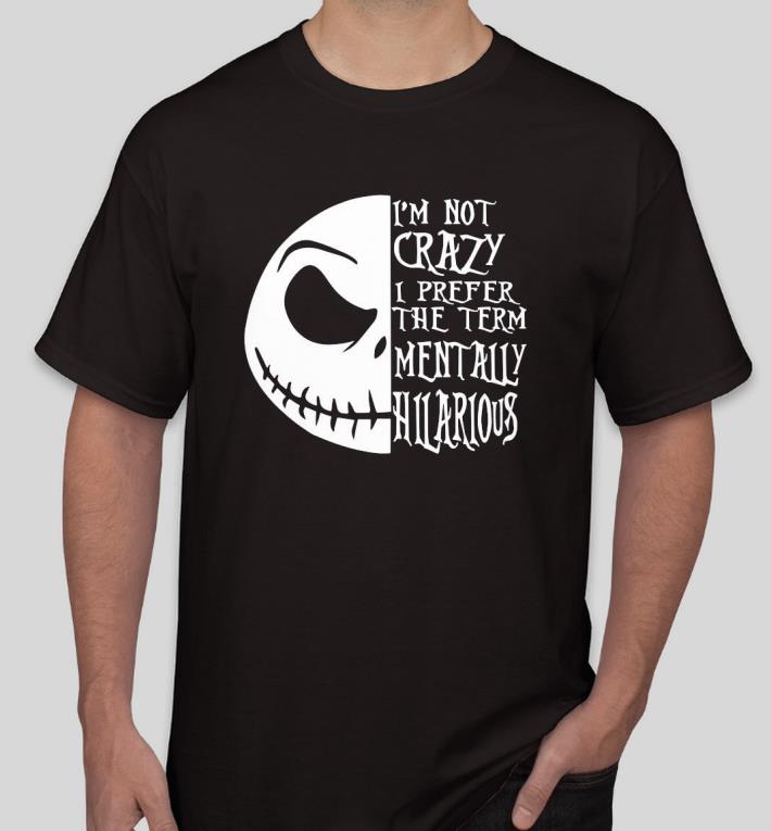 Nice Jack Skellington I’m not crazy I prefer the term Mentally Hilarious Shirt 58ca5a8d nice jack skellington i m not crazy i prefer the term mentally hilarious shirt 4 - Nice Jack Skellington I’m not crazy I prefer the term Mentally Hilarious Shirt