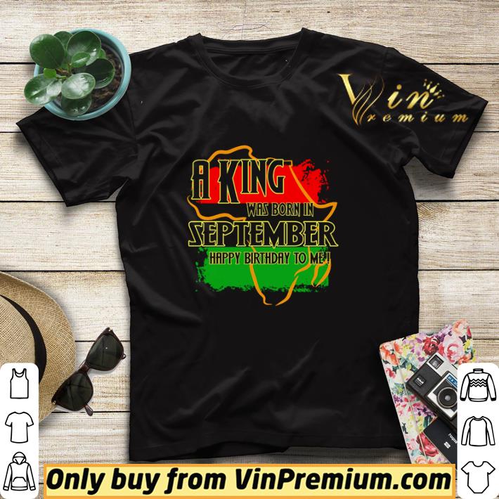 65981b05 premium a king was born is september happy birthday to me shirt sweater 4 - Premium A king was born is September happy birthday to me shirt sweater