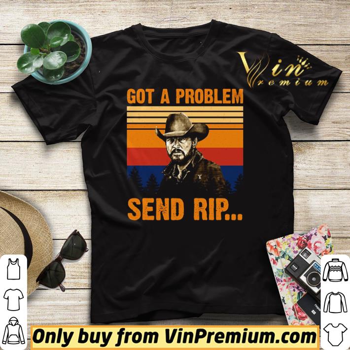 7926412f premium rip wheeler got a problem send rip vintage shirt sweater 4 - Premium Rip Wheeler Got a problem send Rip vintage shirt sweater