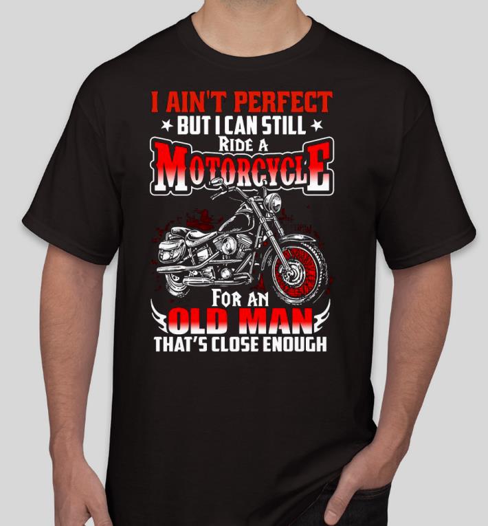 959031a4 premium i ain t perfect but i can still ride a motorcycle for an old man that s close enough shirt 4 - Premium I ain’t perfect but I can still ride a Motorcycle for an old man that’s close enough Shirt