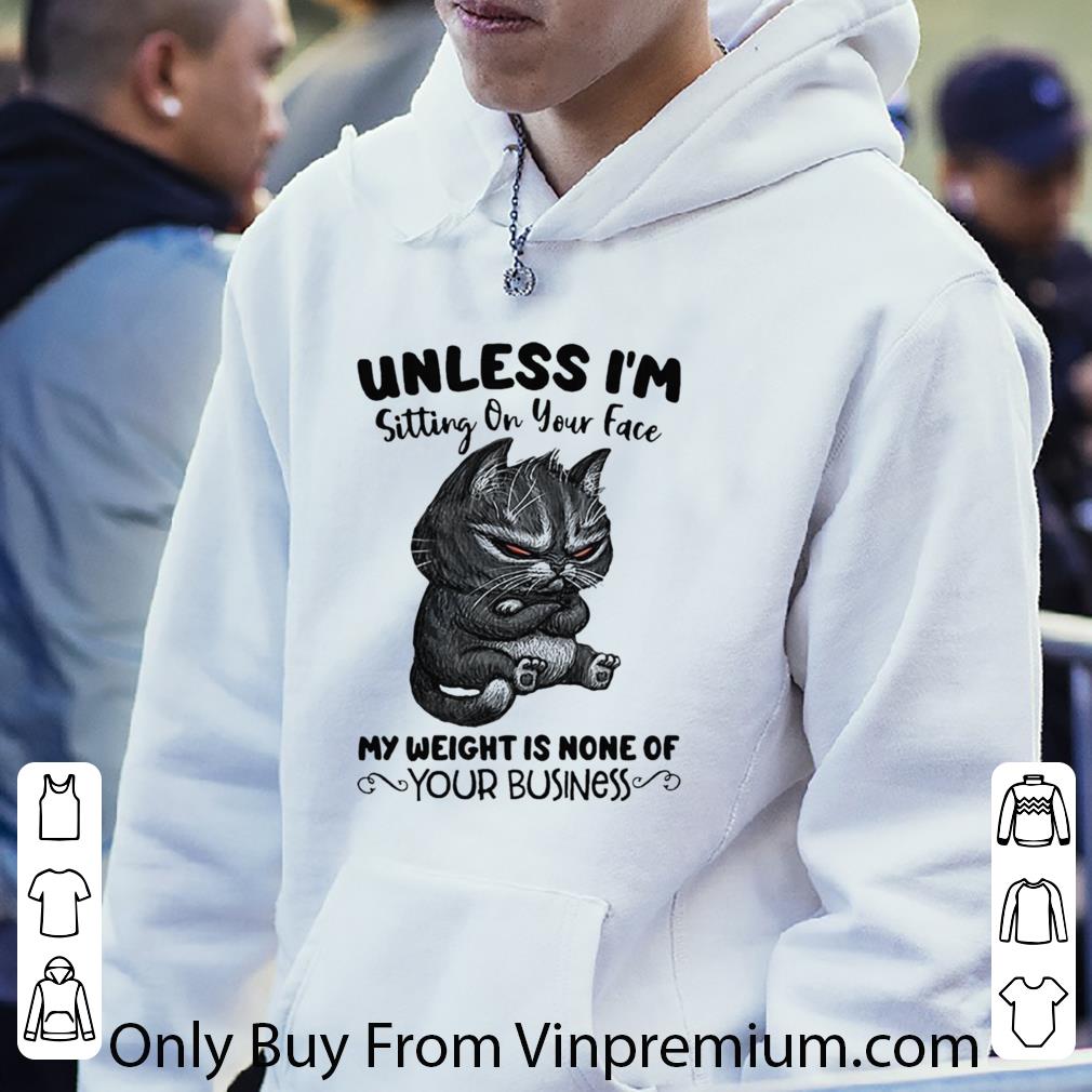 Premium Cat Unless Im Sitting On Your Face My Weight Is None Of Your Business shirt c08b99e0 premium cat unless im sitting on your face my weight is none of your business shirt 4 - Premium Cat Unless Im Sitting On Your Face My Weight Is None Of Your Business shirt