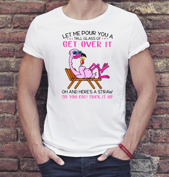 Premim Flamingo Let Me Pour You A Tall Glass Of Get Over It Oh And Here’s A Straw So You Can Suck It Up Shirt cb9f1914 premim flamingo let me pour you a tall glass of get over it oh and here s a straw so you can suck it up shirt 4 - Premim Flamingo Let Me Pour You A Tall Glass Of Get Over It Oh And Here’s A Straw So You Can Suck It Up Shirt