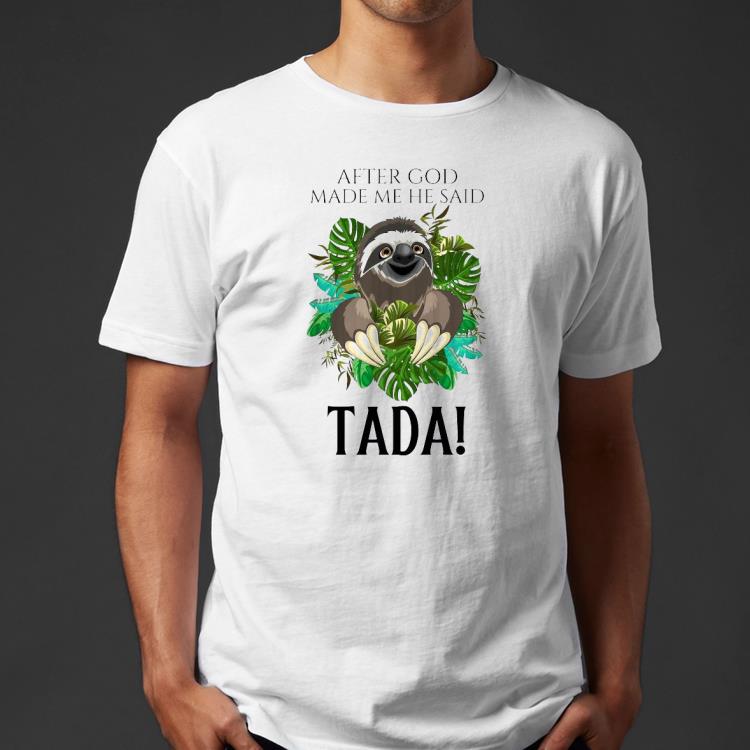 Nice Sloth After God Made Me He Said Tada Shirt dbb43060 nice sloth after god made me he said tada shirt 4 - Nice Sloth After God Made Me He Said Tada Shirt