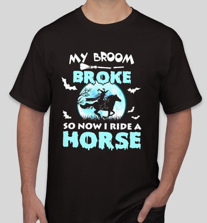 Nice Halloween my broom broke so now I ride a Horse Shirt deb8ddab nice halloween my broom broke so now i ride a horse shirt 4 - Nice Halloween my broom broke so now I ride a Horse Shirt