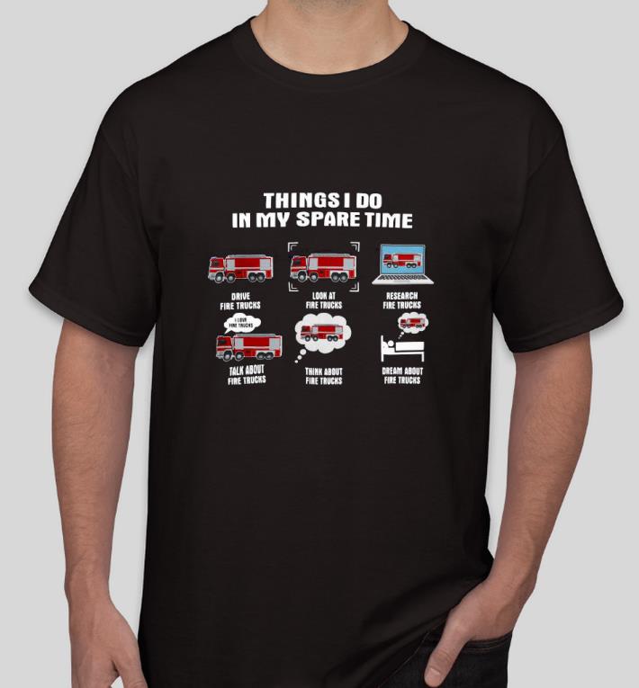 e172a4ec premim things i do in my spare time drive fire trucks look at fire trucks research fire truck shirt 4 - Premim Things I Do In My Spare Time Drive Fire Trucks Look At Fire Trucks Research Fire Truck Shirt