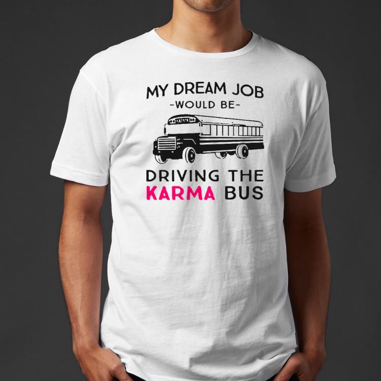 e9a0f253 my dream job would be driving the karma bus shirt 4 - My Dream Job Would Be Driving The Karma Bus Shirt