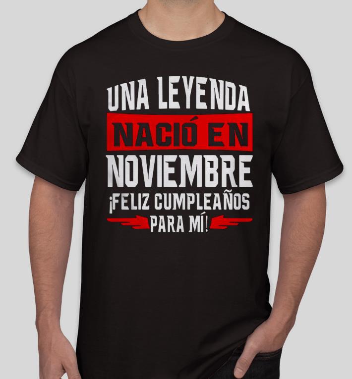 Nice Una Leyenda Nacio En Noviembre Feliz Cumpleanos Para Mi Shirt f089bbb8 nice una leyenda nacio en noviembre feliz cumpleanos para mi shirt 4 - Nice Una Leyenda Nacio En Noviembre Feliz Cumpleanos Para Mi Shirt