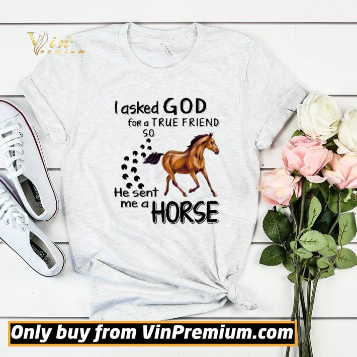 I asked god for a true friend so he sent me a horse shirt sweater 1d77b1a5 i asked god for a true friend so he sent me a horse shirt sweater 4 - I asked god for a true friend so he sent me a horse shirt sweater