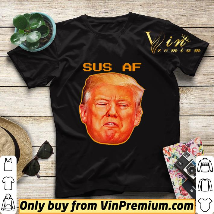 2020 Sus AF President Donald Trump shirt sweater 2c7462e6 2020 sus af president donald trump shirt sweater 4 - 2020 Sus AF President Donald Trump shirt sweater