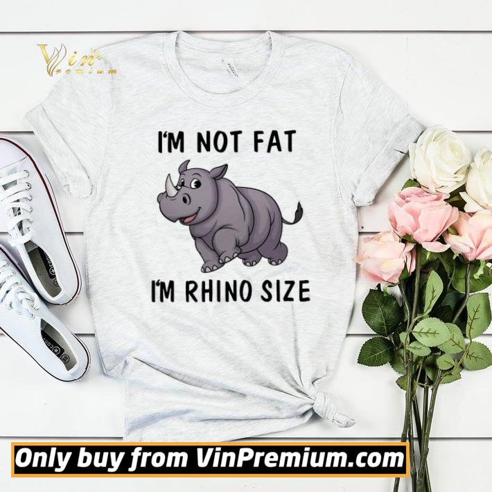 89c7ae1d i m not fat i m rhino size shirt sweater 4 - I'm Not Fat I'm Rhino Size shirt sweater