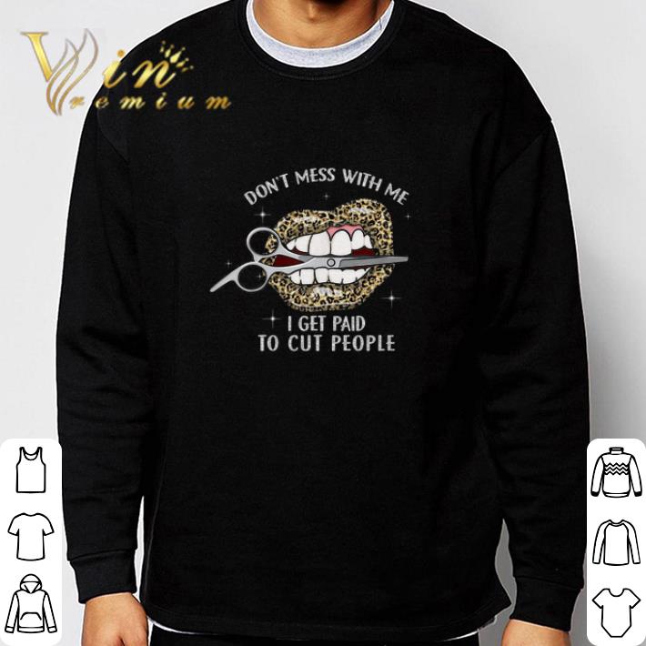 bbcfeebf hot lips leopard don t mess with me i get paid to cut people tshirt sweatshirt 4 - Hot Lips Leopard Don't Mess With Me I Get Paid To Cut People tshirt sweatshirt