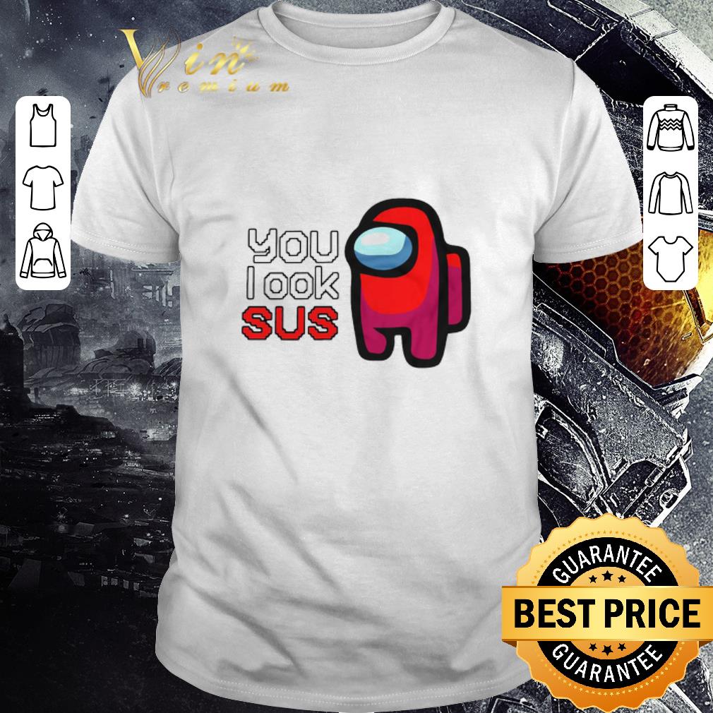 Among Us You Look Sus shirt