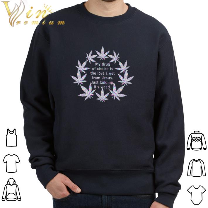 eb164a2a awesome my drug of choice is the love i get from jesus just kidding it s weed tshirt 4 - Awesome My Drug Of Choice Is The Love I Get From Jesus Just Kidding It's Weed tshirt