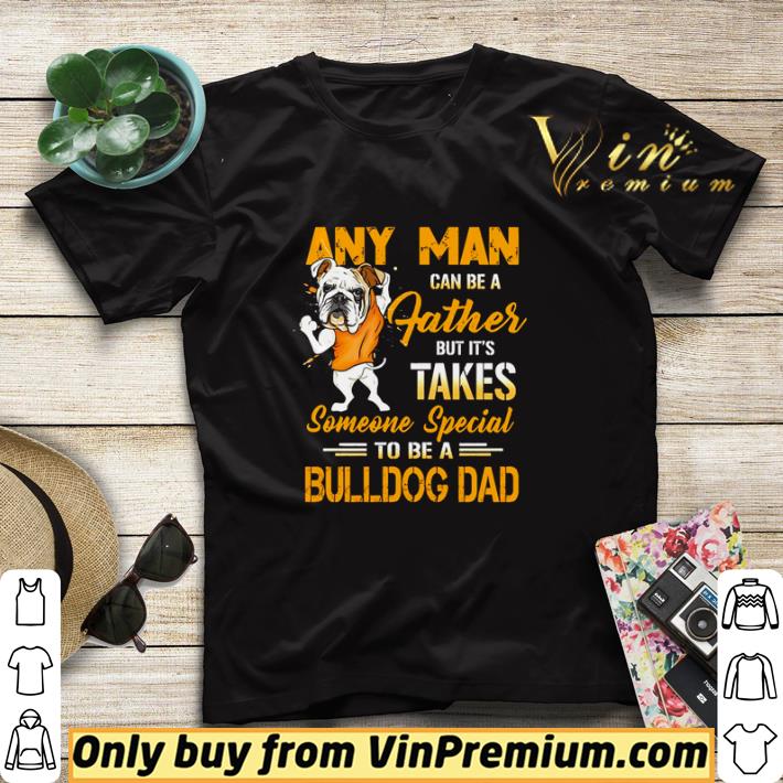 Any man can be a father but it’s takes someone special to be a Bulldog Dad shirt sweater 3f0e6400 any man can be a father but it s takes someone special to be a bulldog dad shirt sweater 4 - Any man can be a father but it’s takes someone special to be a Bulldog Dad shirt sweater
