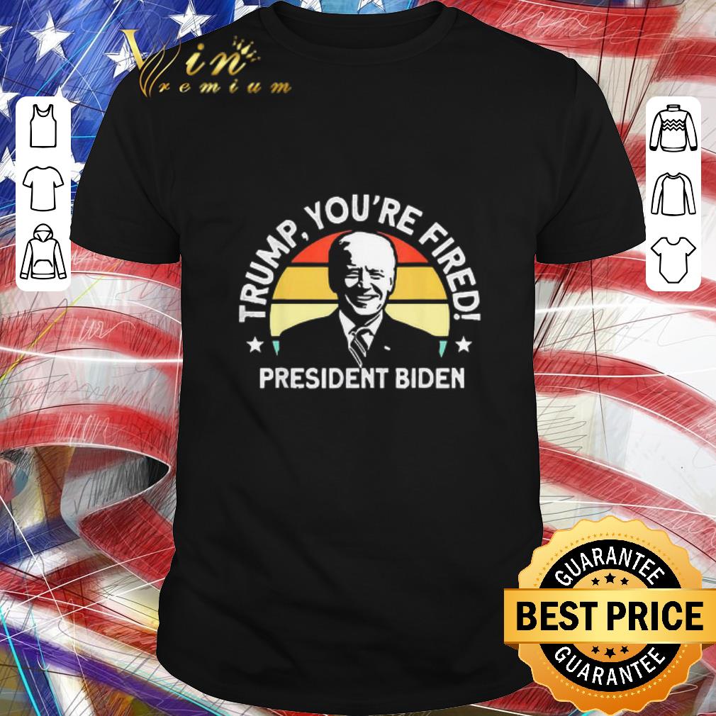 Hot Biden Won Anti Trump You’re Fired Trump Lost 2020 shirt