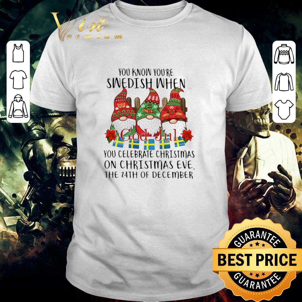 Funny Gnomes You Know You’re Swedish When You Celebrate Christmas On Christmas Eve The 24th Of December shirt