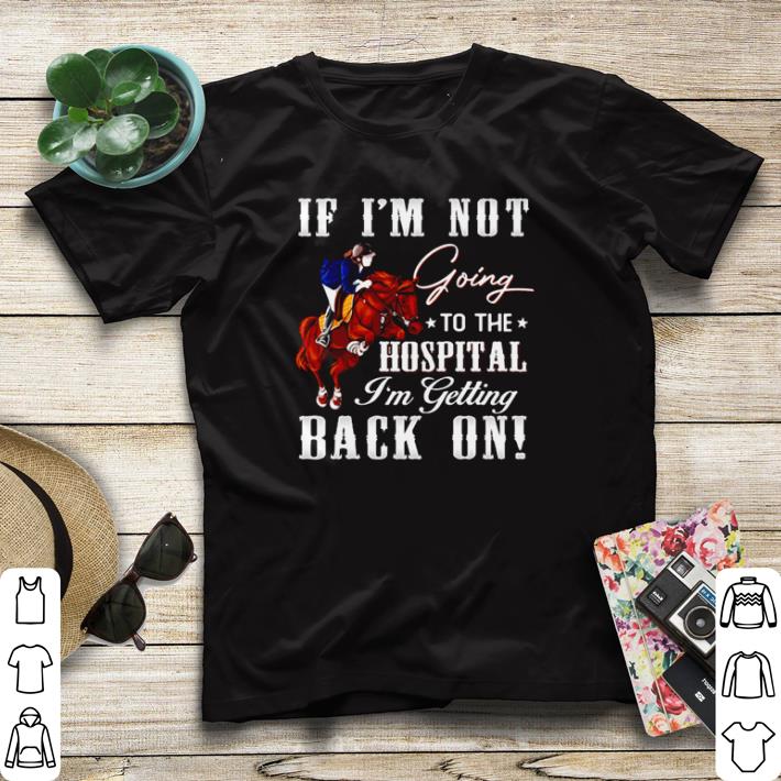 Awesome Horse if I’m not going to the hospital I’m getting back on shirt sweater 26a66f81 awesome horse if i m not going to the hospital i m getting back on shirt sweater 4 - Awesome Horse if I’m not going to the hospital I’m getting back on shirt sweater