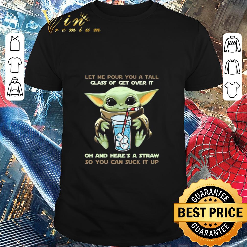 Top Baby Yoda Let Me Pour You A Tall Glass Of Get Over It Oh And Here’s A Straw shirt Top Baby Yoda Let Me Pour You A Tall Glass Of Get Over It Oh And Here’s A Straw shirt