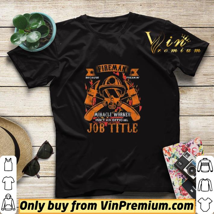 Fireman Miracle Worker Isn't An Official Job Title Firefighter Rescuer shirt sweater 47f74119 fireman miracle worker isn t an official job title firefighter rescuer shirt sweater 4 - Fireman Miracle Worker Isn't An Official Job Title Firefighter Rescuer shirt sweater