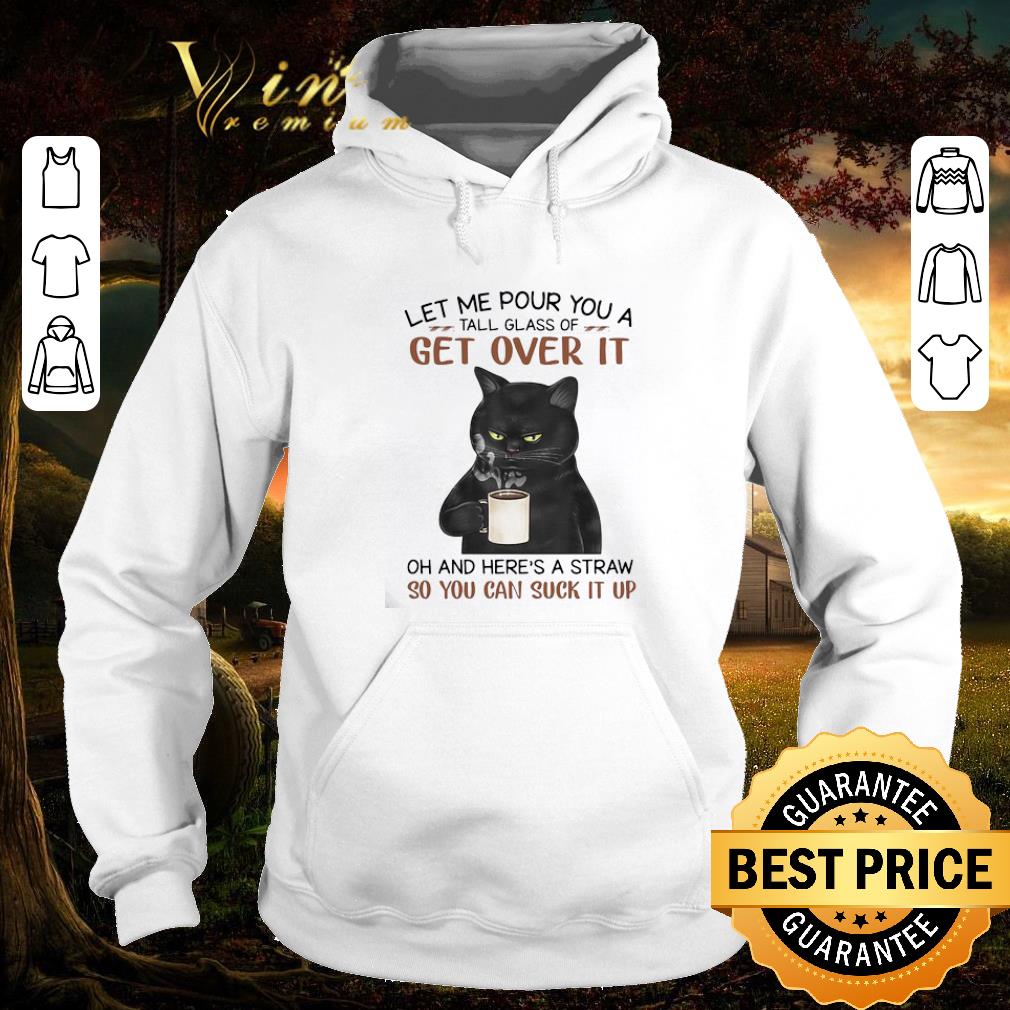 Top Black Cat Let Me Pour You A Tall Glass Of Get Over It So You Can Suck It Up shirt 825d0a48 top black cat let me pour you a tall glass of get over it so you can suck it up shirt 4 - Top Black Cat Let Me Pour You A Tall Glass Of Get Over It So You Can Suck It Up shirt