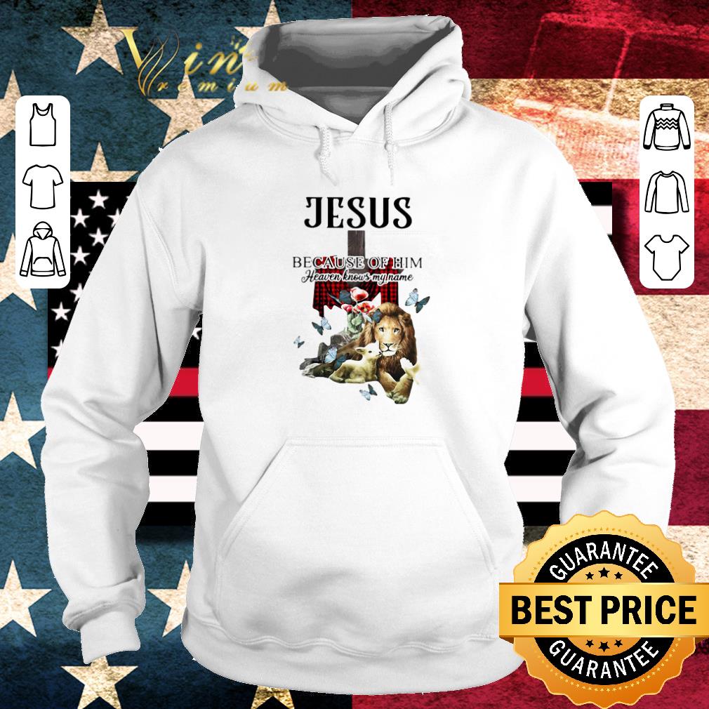 Original Jesus Because Of Him Heaven Knows My Name shirt beefe639 original jesus because of him heaven knows my name shirt 4 - Original Jesus Because Of Him Heaven Knows My Name shirt