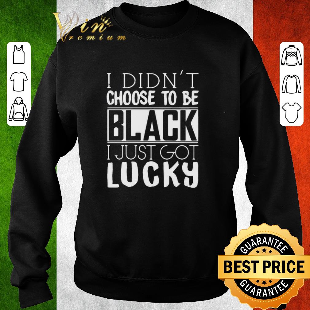 e2abdbbb premium i didn t choose to be black i just got lucky shirt 4 - Premium I Didn’t Choose To Be Black I Just Got Lucky shirt
