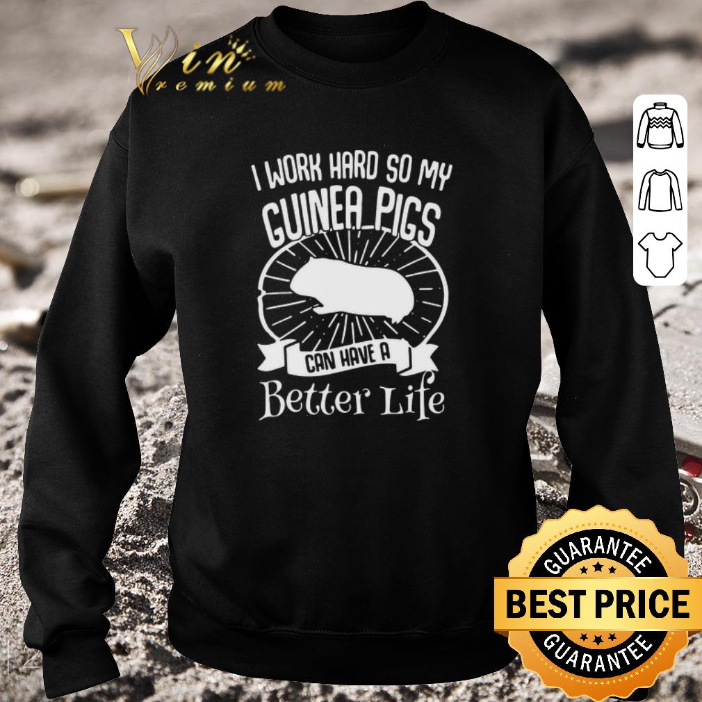 Hot I Work Hard So My Guinea Pigs Can Have A Better Life shirt f4c19114 hot i work hard so my guinea pigs can have a better life shirt 4 - Hot I Work Hard So My Guinea Pigs Can Have A Better Life shirt