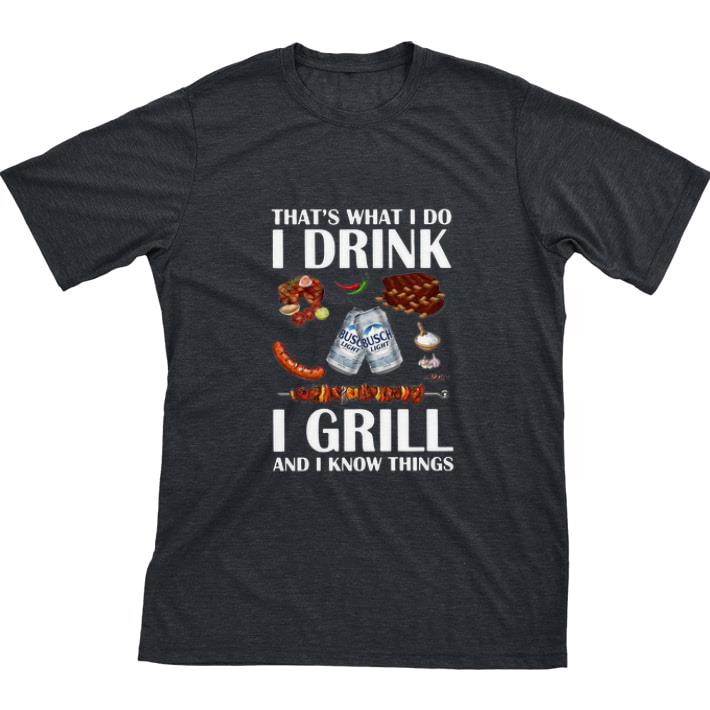 Funny Busch Light that’s what I do I drink I grill and I know things shirt sweater