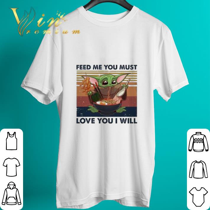 Premium Baby Yoda feed me You must love You I will vintage shirt sweatshirt Premium Baby Yoda feed me You must love You I will vintage shirt sweatshirt