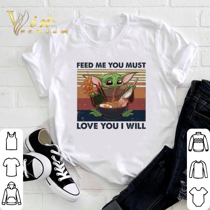 Premium Baby Yoda feed me You must love You I will vintage shirt sweatshirt Premium Baby Yoda feed me You must love You I will vintage shirt sweatshirt