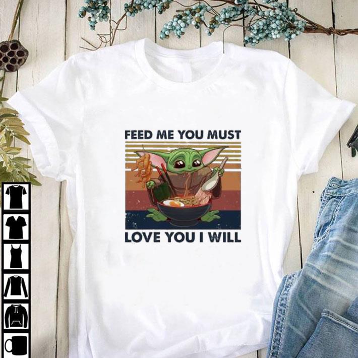 Premium Baby Yoda feed me You must love You I will vintage shirt sweatshirt Premium Baby Yoda feed me You must love You I will vintage shirt sweatshirt