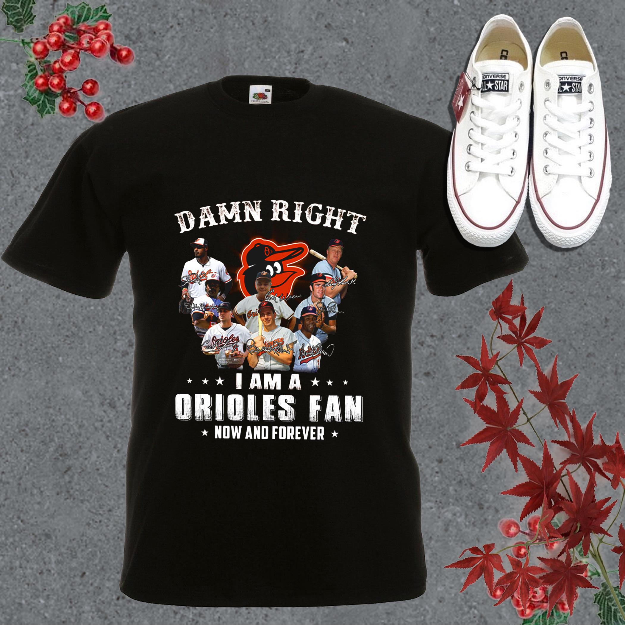 Awesome Baltimore Orioles Team Shirt, Damn Right I Am A Baltimore Orioles Fan Now And Forever Signatures Shirt