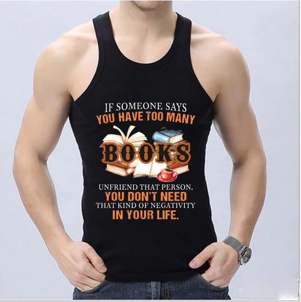 Premium You Don't Need In Life Shirt, If Someone Says You Have Too Many Books Unfriend That Person You Don't Need Shirt Premium You Don t Need In Life Shirt If Someone Says You Have Too Many Books Unfriend That Person You Don t Need Shirt 4 - Premium You Don't Need In Life Shirt, If Someone Says You Have Too Many Books Unfriend That Person You Don't Need Shirt